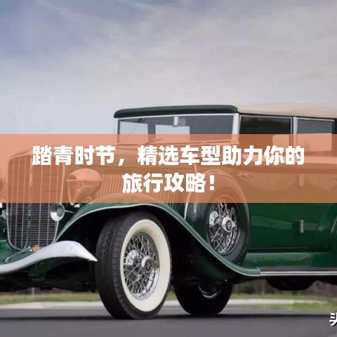 踏青時節(jié)，精選車型助力你的旅行攻略！