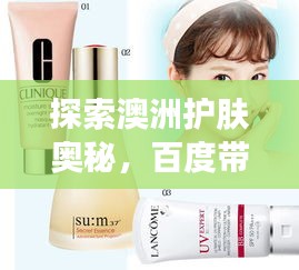 探索澳洲護(hù)膚奧秘，百度帶你領(lǐng)略獨特護(hù)膚之道