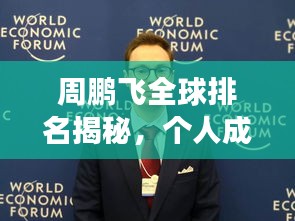 周鵬飛全球排名揭秘，個人成就巔峰之旅
