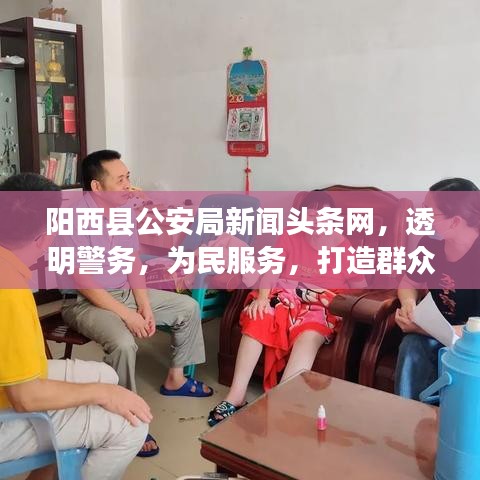 陽西縣公安局新聞?lì)^條網(wǎng)，透明警務(wù)，為民服務(wù)，打造群眾滿意的安全屏障