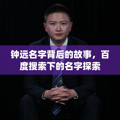 鐘遠(yuǎn)名字背后的故事，百度搜索下的名字探索