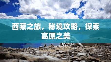 西藏之旅，秘境攻略，探索高原之美