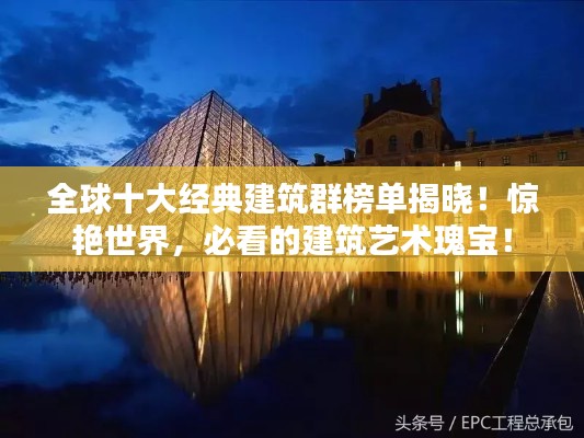 全球十大經(jīng)典建筑群榜單揭曉！驚艷世界，必看的建筑藝術(shù)瑰寶！