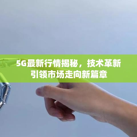 5G最新行情揭秘，技術(shù)革新引領(lǐng)市場走向新篇章