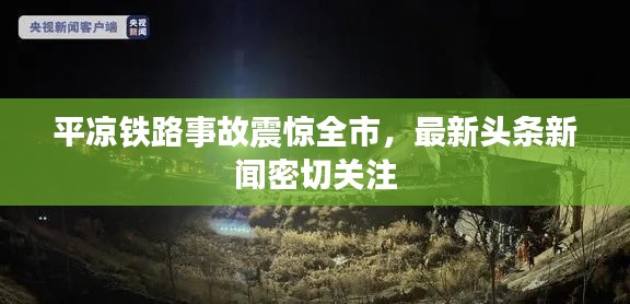 平?jīng)鲨F路事故震驚全市，最新頭條新聞密切關(guān)注