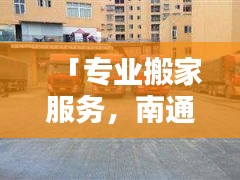 「專業(yè)搬家服務，南通搬家公司首選，百度搜索直達！」