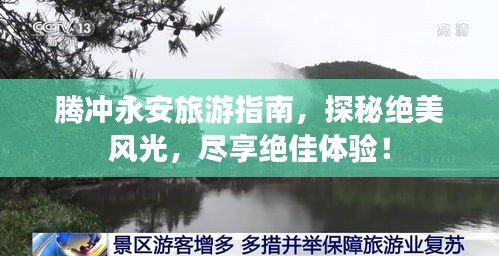 騰沖永安旅游指南，探秘絕美風(fēng)光，盡享絕佳體驗！