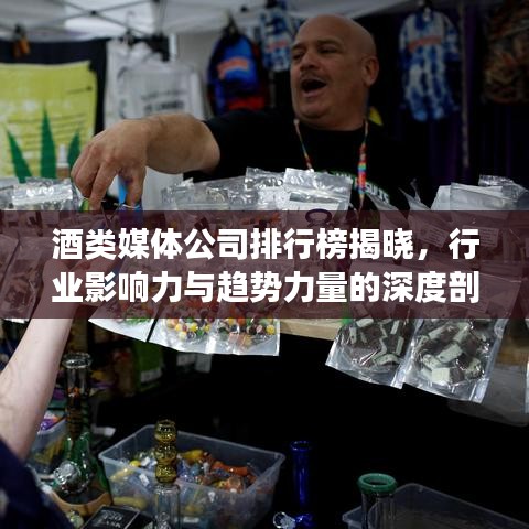 酒類媒體公司排行榜揭曉，行業(yè)影響力與趨勢力量的深度剖析