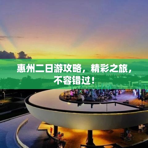 惠州二日游攻略，精彩之旅，不容錯(cuò)過(guò)！