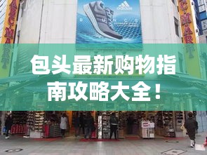 包頭最新購物指南攻略大全！