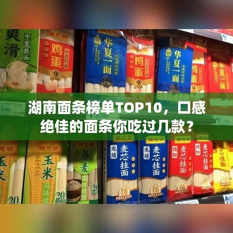 湖南面條榜單TOP10，口感絕佳的面條你吃過幾款？