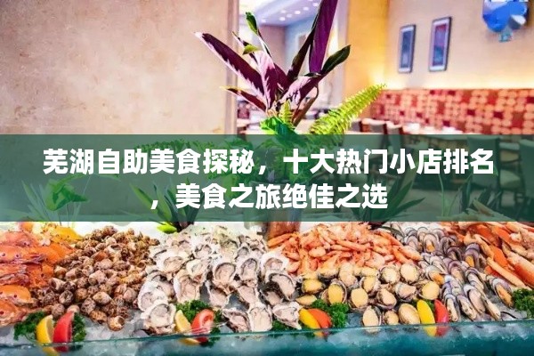 蕪湖自助美食探秘，十大熱門小店排名，美食之旅絕佳之選