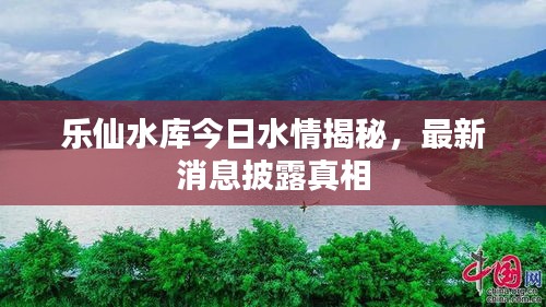 樂仙水庫今日水情揭秘，最新消息披露真相