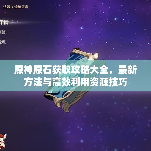 原神原石獲取攻略大全，最新方法與高效利用資源技巧