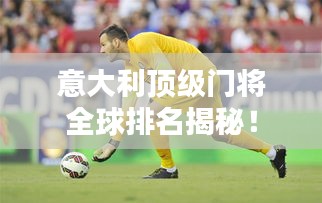 意大利頂級(jí)門將全球排名揭秘！