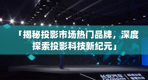 「揭秘投影市場熱門品牌，深度探索投影科技新紀元」