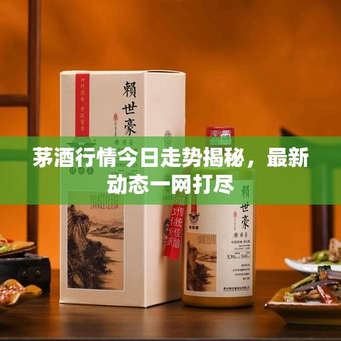 茅酒行情今日走勢揭秘，最新動(dòng)態(tài)一網(wǎng)打盡