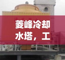 菱峰冷卻水塔，工業(yè)高效冷卻解決方案揭秘