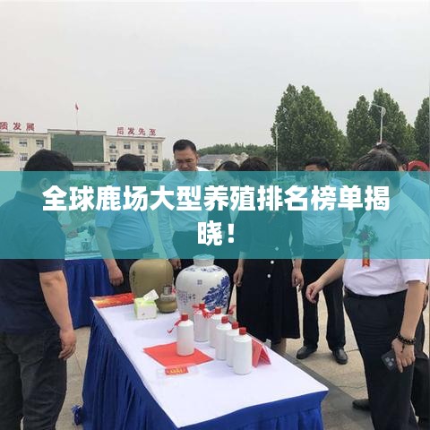 全球鹿場(chǎng)大型養(yǎng)殖排名榜單揭曉！