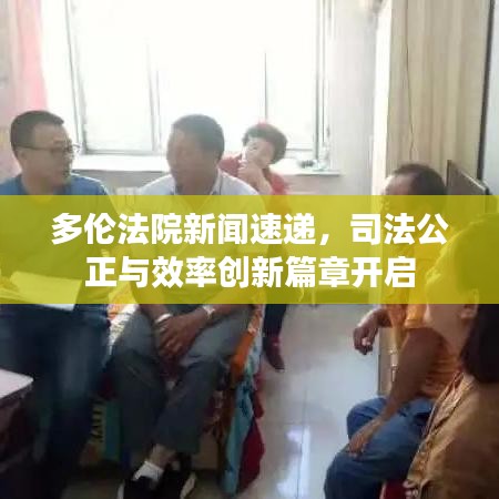 多倫法院新聞速遞，司法公正與效率創(chuàng)新篇章開啟