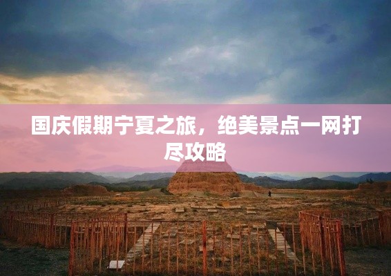 國(guó)慶假期寧夏之旅，絕美景點(diǎn)一網(wǎng)打盡攻略