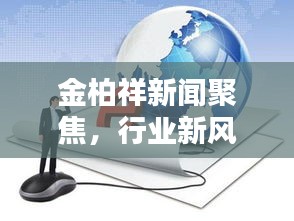 金柏祥新聞聚焦，行業(yè)新風(fēng)向標(biāo)，未來趨勢揭秘