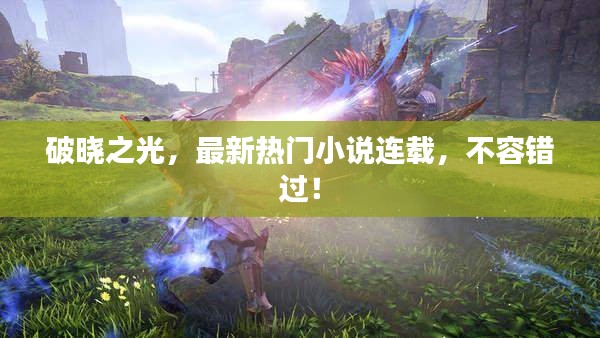破曉之光，最新熱門小說(shuō)連載，不容錯(cuò)過(guò)！