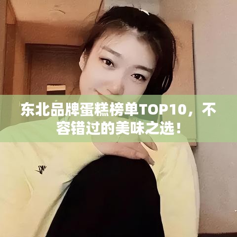 東北品牌蛋糕榜單TOP10，不容錯過的美味之選！