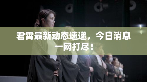 君霄最新動(dòng)態(tài)速遞，今日消息一網(wǎng)打盡！