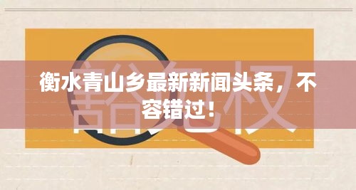 衡水青山鄉(xiāng)最新新聞?lì)^條，不容錯(cuò)過(guò)！