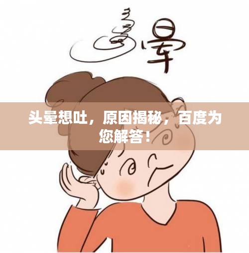 頭暈想吐，原因揭秘，百度為您解答！