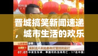 晉城搞笑新聞速遞，城市生活的歡樂瞬間，笑翻全城的頭條新聞
