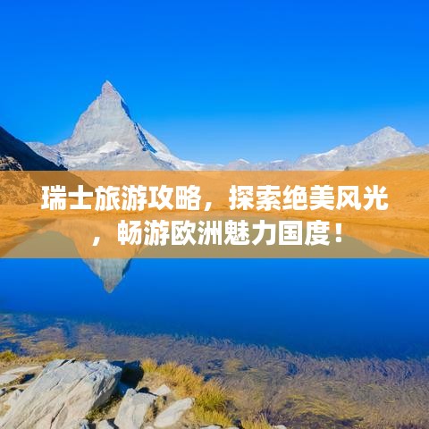 瑞士旅游攻略，探索絕美風光，暢游歐洲魅力國度！