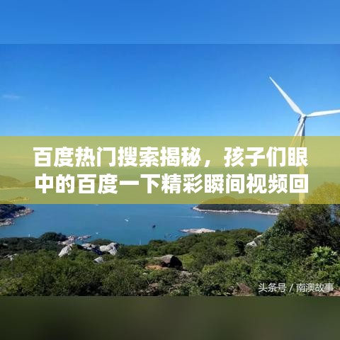 百度熱門搜索揭秘，孩子們眼中的百度一下精彩瞬間視頻回顧