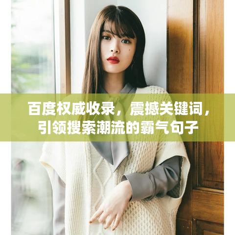百度權(quán)威收錄，震撼關(guān)鍵詞，引領搜索潮流的霸氣句子