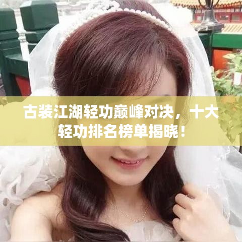 古裝江湖輕功巔峰對(duì)決，十大輕功排名榜單揭曉！
