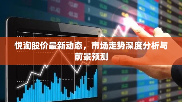 悅淘股價(jià)最新動(dòng)態(tài)，市場走勢深度分析與前景預(yù)測