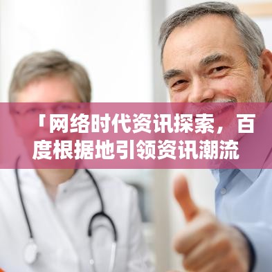 「網(wǎng)絡(luò)時(shí)代資訊探索，百度根據(jù)地引領(lǐng)資訊潮流」