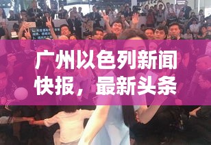 廣州以色列新聞快報(bào)，最新頭條動(dòng)態(tài)一網(wǎng)打盡