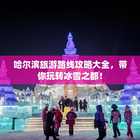 哈爾濱旅游路線(xiàn)攻略大全，帶你玩轉(zhuǎn)冰雪之都！