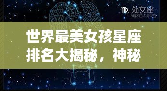 世界最美女孩星座排名大揭秘，神秘魅力與星座的奇妙交融