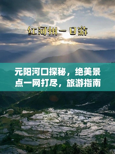 元陽河口探秘，絕美景點(diǎn)一網(wǎng)打盡，旅游指南全攻略！