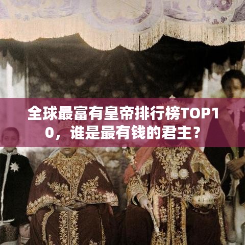 全球最富有皇帝排行榜TOP10，誰是最有錢的君主？
