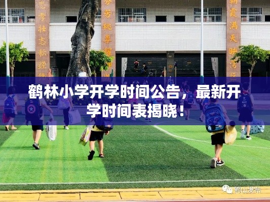 鶴林小學(xué)開學(xué)時間公告，最新開學(xué)時間表揭曉！