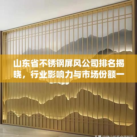 山東省不銹鋼屏風(fēng)公司排名揭曉，行業(yè)影響力與市場份額一覽