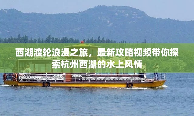 西湖渡輪浪漫之旅，最新攻略視頻帶你探索杭州西湖的水上風(fēng)情