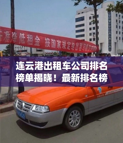 連云港出租車公司排名榜單揭曉！最新排名榜單一網(wǎng)打盡