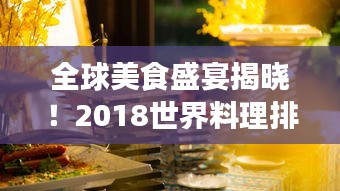 全球美食盛宴揭曉！2018世界料理排名探索之旅
