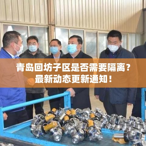 青島回坊子區(qū)是否需要隔離？最新動(dòng)態(tài)更新通知！