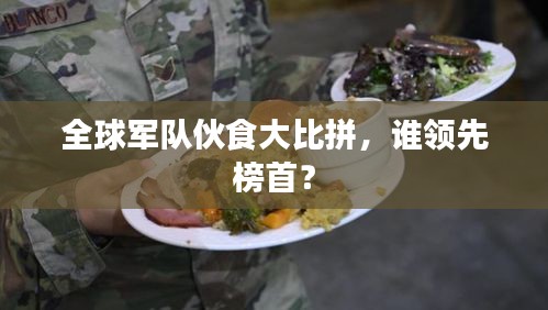 全球軍隊伙食大比拼，誰領先榜首？